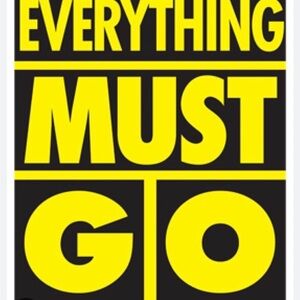 EVERYTHING MUST GO!